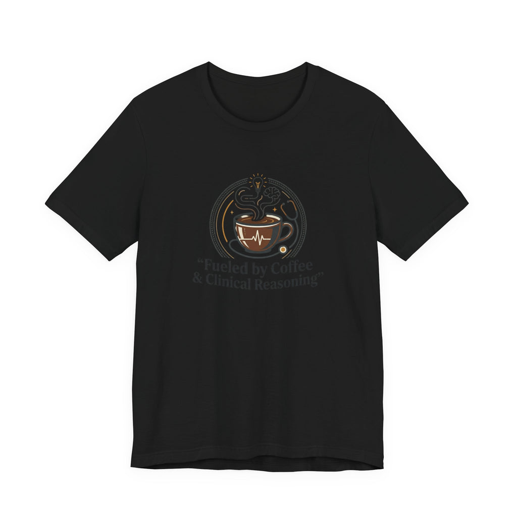 Fueled by Coffee & Clinical Reasoning T-Shirt